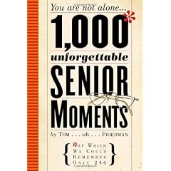 1,000 Unforgettable Senior Moments: You are not alone... (of Which we could remember only 246)