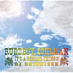 RUDE BOY,SOUL MAN-IT�fS A REGGAE THING!!-Mixed by DJ DAISHIZEN
