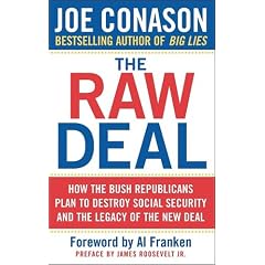 The Raw Deal: How the Bush Republicans Plan to Destroy Social Security and the Legacy of the New Deal