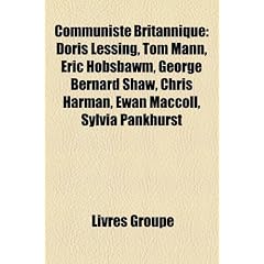 Communiste Britannique: Doris Lessing, Tom Mann, Eric Hobsbawm, George Bernard Shaw, Chris Harman, Ewan MacColl, Sylvia Pankhurst