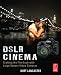 DSLR Cinema, Second Edition: Crafting the Film Look with Large Sensor Video