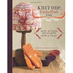 Knit One, Embellish Too: Hats, Mittens and Scarves With a Twist