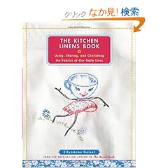 The Kitchen Linens Book: Using, Sharing, and Cherishing the Fabrics of Our Daily Lives