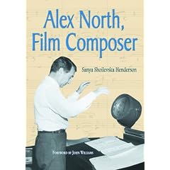 Alex North, Film Composer: A Biography, With Musical Analyses of a Streetcar Named Desire, Spartacus, the Misfits, Under the Volcano, and Prizzi's Honor