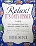Relax, It's Only Dinner: Whether With Family or Company, You Can Eat Splendidly Without Losing Your Mind
