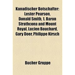 Kanadischer Botschafter: Lester Pearson, Donald Smith, 1. Baron Strathcona and Mount Royal, Lucien Bouchard, Gary Doer, Philippe Kirsch