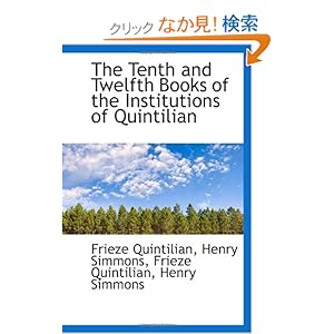 【クリックでお店のこの商品のページへ】The Tenth and Twelfth Books of the Institutions of Quintilian: Frieze Quintilian, Henry Simmons: 洋書