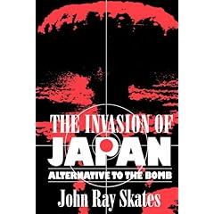 【クリックで詳細表示】The Invasion of Japan： Alternative to the Bomb： John Ray Skates： 洋書