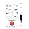 What Got You Here Won't Get You There: How Successful People Become Even More Successful