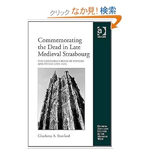 【クリックでお店のこの商品のページへ】Commemorating the Dead in Late Medieval Strasbourg: The Cathedral’s Book of Donors and Its Use (1320-1521) (Church, Faith and Culture in the Medieval West): Charlotte A. Stanford: 洋書