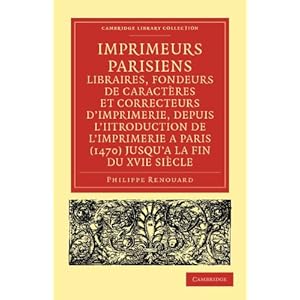 【クリックで詳細表示】Imprimeurs parisiens， libraires， fondeurs de caract-res et correcteurs d’imprimerie， depuis l’introduction de l’imprimerie a Paris (1470) jusqu’a la fin du XVIe si-cle： Leurs adresses， marques， enseignes， dates d’exercice. Notes sur leurs familles， l