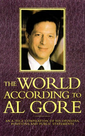  The World According to Al Gore: An A-To-Z Compilation of His Opinions, Positions, and Public Statements