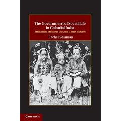 The Government of Social Life&nbsp;in Colonial India: Liberalism, Religious Law, and Women's Rights (Cambridge Studies in Indian History and Society)