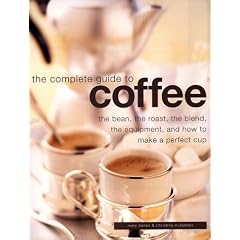 Complete Guide to Coffee: The Bean, the Roast, the Blend, the Equipment, and How to Make a Perfect Cup