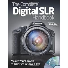The Complete Digital Slr Handbook: Mastering Your Camera to Take Pictures Like a Pro