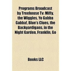 Programs Broadcast by Treehouse TV: Miffy, the Wiggles, Yo Gabba Gabba!, Blue's Clues, the Backyardigans, in the Night Garden, Franklin, Go