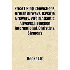 Price Fixing Convictions: British Airways, Bavaria Brewery, Virgin Atlantic Airways, Heineken International, Christie's, Siemens