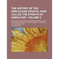 The History of the Herculean Straits, Now Called the Straits of Gibraltar (Volume 2 ); Including Those Ports of Spain and Barbary That Lie Contiguous