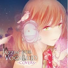 JAZZIN' FOR VOCALOID ~COVERS~ (�C���X�g���[�^�[:����)