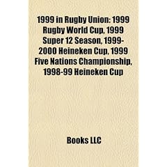 1999 in Rugby Union: 1999 Rugby World Cup, 1999 Super 12 Season, 1999-2000 Heineken Cup, 1999 Five Nations Championship, 1998-99 Heineken C