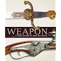 Weapon: A Visual History of Arms and Armor