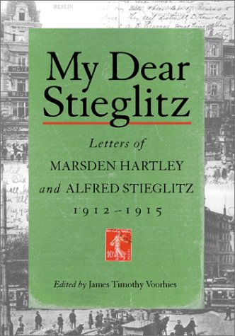  My Dear Stieglitz: Letters of Marsden Hartley and Alfred Stieglitz, 1912-1915