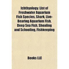 Ichthyology: List of Freshwater Aquarium Fish Species, Shark, Live-Bearing Aquarium Fish, Deep Sea Fish, Shoaling and Schooling, Fi