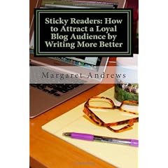 Sticky Readers: How to Attract a Loyal Blog Audience by Writing More Better