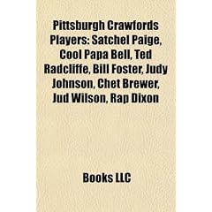 Pittsburgh Crawfords Players: Satchel Paige, Cool Papa Bell, Ted Radcliffe, Bill Foster, Judy Johnson, Chet Brewer, Jud Wilson, Rap Dixon