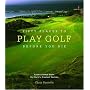 Fifty Places to Play Golf Before You Die: Golf Experts Share the World's Greatest Destinations