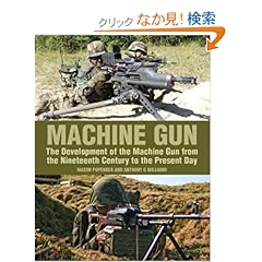 【クリックでお店のこの商品のページへ】Machine Gun: The Development of the Machine Gun from the Nineteenth Century to the Present Day: Anthony G. Williams, Maxim Popenker: 洋書