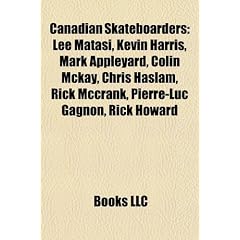 Canadian Skateboarders: Lee Matasi, Kevin Harris, Mark Appleyard, Colin McKay, Chris Haslam, Rick McCrank, Pierre-Luc Gagnon, Rick Howard