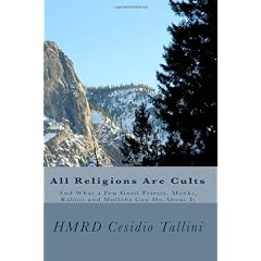 All Religions Are Cults: And What a Few Good Priests, Monks, Rabbis and Mullahs Can Do About It