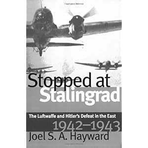 【クリックで詳細表示】Stopped at Stalingrad： The Luftwaffe and Hitler’s Defeat in the East， 1942-1943 (Modern War Studies)： Joel S. A. Hayward： 洋書