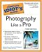 The Complete Idiot's Guide to Photography Like a Pro, 3E