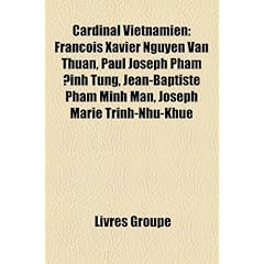 Cardinal Vietnamien: Franois Xavier Nguyen Van Thuan, Paul Joseph Pham Ethinh Tung, Jean-Baptiste Pham Minh Man, Joseph Marie Trinh-Nhu-Khu