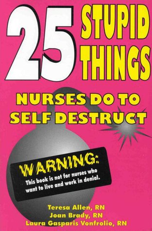  25 Stupid Things Nurses Do to Self Destruct
