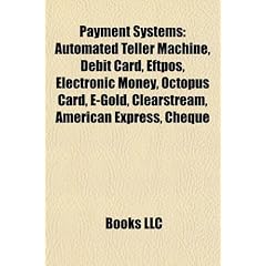 Payment Systems: Automated Teller Machine, Debit Card, Eftpos, Electronic Money, Octopus Card, E-Gold, American Express, Cheque, Clears