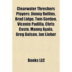 Clearwater Threshers Players: Jimmy Rollins, Brad Lidge, Tom Gordon, Vicente Padilla, Chris Coste, Manny Ayala, Greg Golson, Jon Lieber