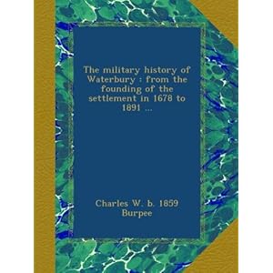 【クリックで詳細表示】The military history of Waterbury ： from the founding of the settlement in 1678 to 1891 ... [ペーパーバック]