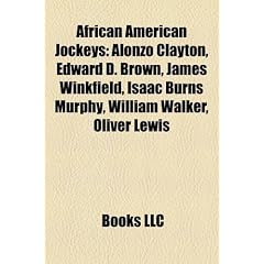 African American Jockeys: Alonzo Clayton, Edward D. Brown, James Winkfield, Isaac Burns Murphy, William Walker, Oliver Lewis