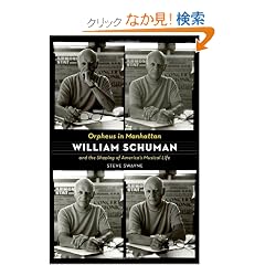 Orpheus in Manhattan: William Schuman and the Shaping of America's Musical Life