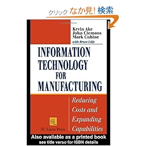【クリックでお店のこの商品のページへ】Information Technology for Manufacturing: Reducing Costs and Expanding Capabilities: Kevin Ake, John Clemons, Mark Cubine, Bruce Lilly: 洋書