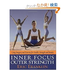 Inner Focus Outer Strength: Using Imagery and Exercise for Strength, Health and Beauty