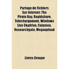 Partage de Fichiers Sur Internet: The Pirate Bay, Rapidshare, Tlchargement, Windows Live Skydrive, Calamo, Researchgate, Megaupload