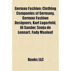 German Fashion: Clothing Companies of Germany, German Fashion Designers, Karl Lagerfeld, Jil Sander, Sonja de Lennart, Fady Maalouf