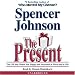 The Present: The Gift That Makes You Happy And Successful At Work And In Life