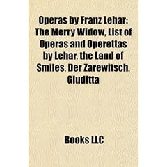 Operas by Franz Lehar: The Merry Widow, List of Operas and Operettas by Lehar, the Land of Smiles, Der Zarewitsch, Giuditta
