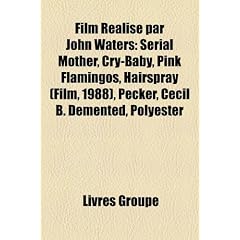 Film Ralis Par John Waters: Serial Mother, Cry-Baby, Pink Flamingos, Hairspray (Film, 1988), Pecker, Cecil B. DeMented, Polyester