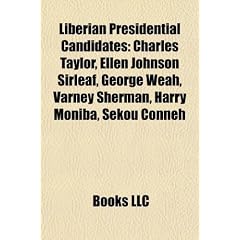 Liberian Presidential Candidates: Charles Taylor, Ellen Johnson Sirleaf, George Weah, Varney Sherman, Harry Moniba, Sekou Conneh